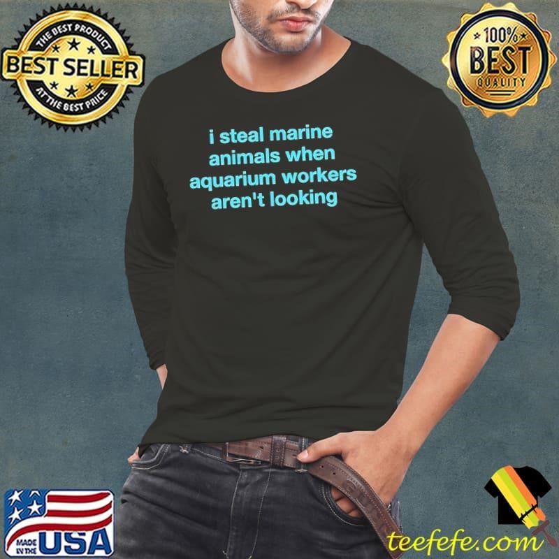 I steal marine animals when aquarium workers aren’t looking Long Sleeve Tee