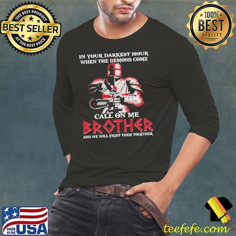 In Your Darkest Hour When The Demons Come Call On Me Brother And We Will Fight Them Together Shirt