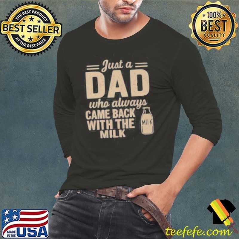 Just A Dad Who Always Came Back With The Milk Long Sleeve Tee