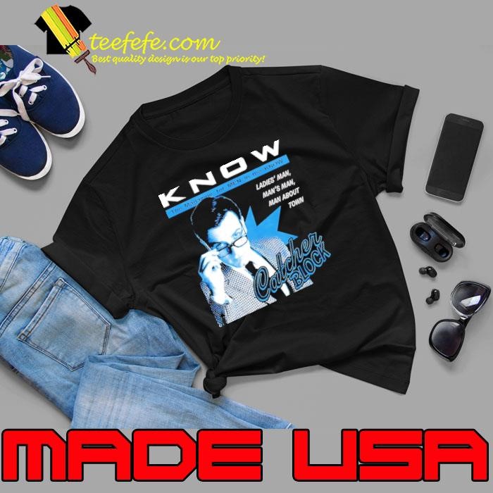 Know the Magazine for men in the know ladies’ man man’s man man about town Catcher Block Unisex