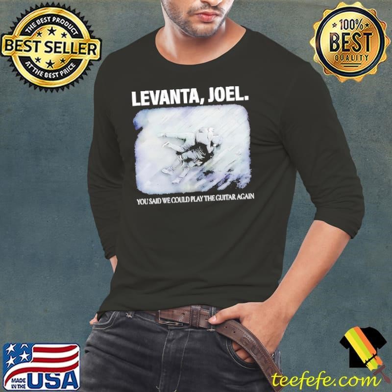 Levanta Joel you said we could play the guitar again shirt