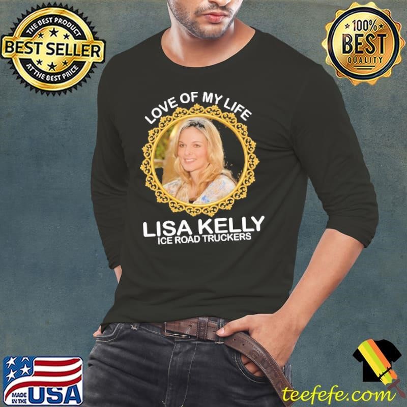Love Of My Life Lisa Kelly Ice Road Truckers Shirt