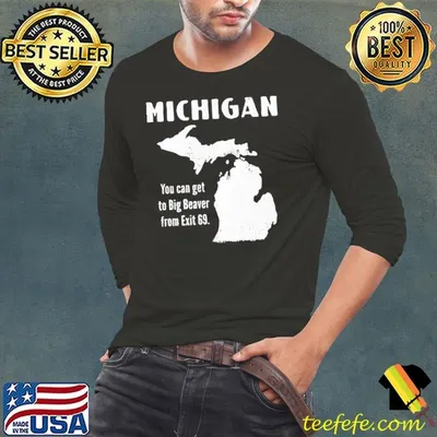 Michigan you can get to Big Beaver from Exit 69 shirt