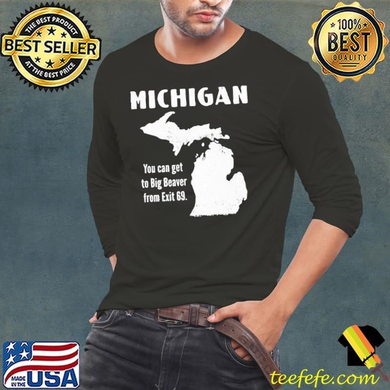 Michigan you can get to Big Beaver from Exit 69 shirt