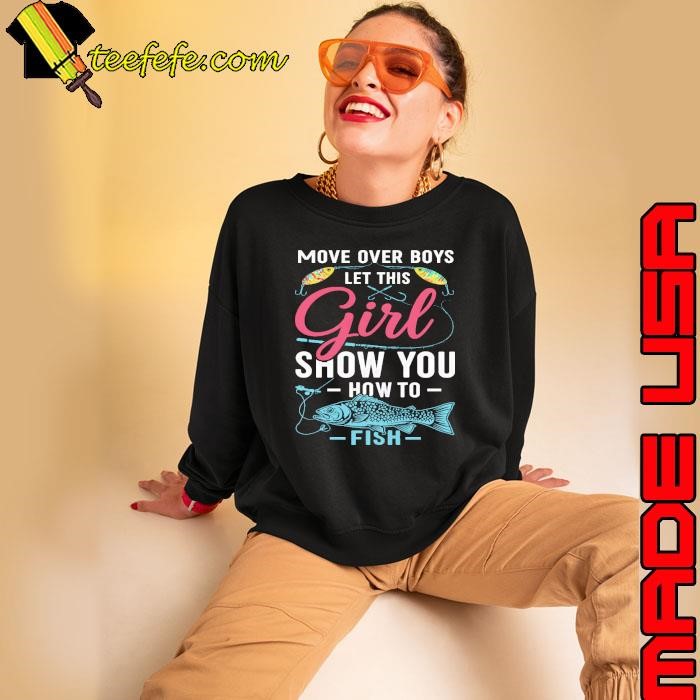 Move Over Boys Let This Girl Show You How To Fish Fishing Sweatshirt
