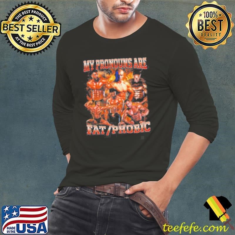 My Pronouns are Fat_Phobic Shirt