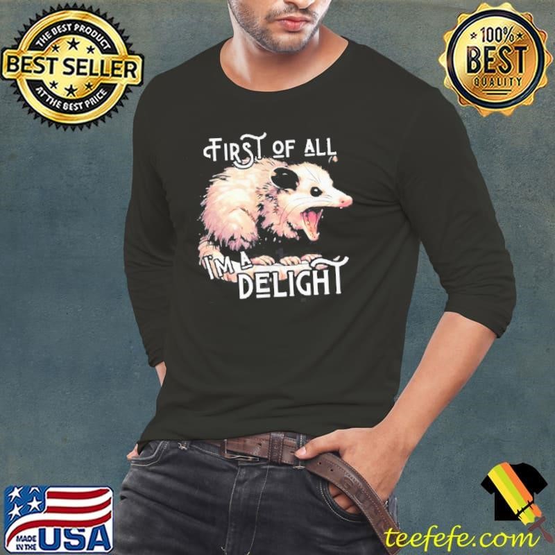 Opossum first of all I’m a delight Long Sleeve Tee