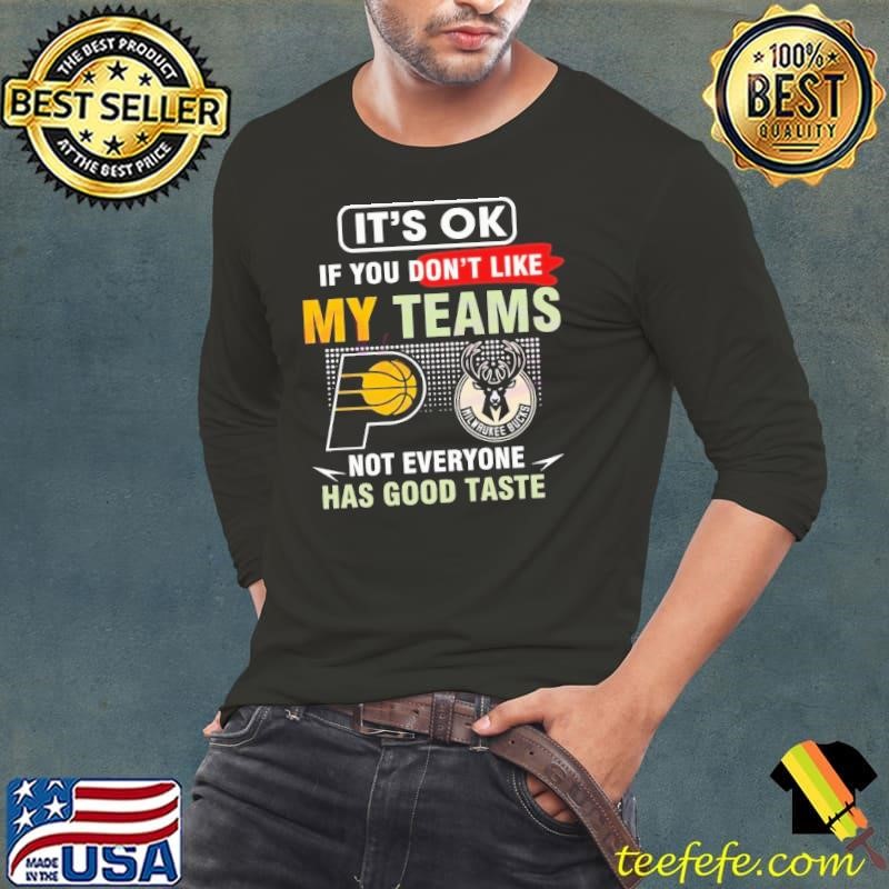 Pacers Vs Bucks It’s Ok If You Don’t Like My Teams Not Everyone Has Good Taste Long Sleeve Tee
