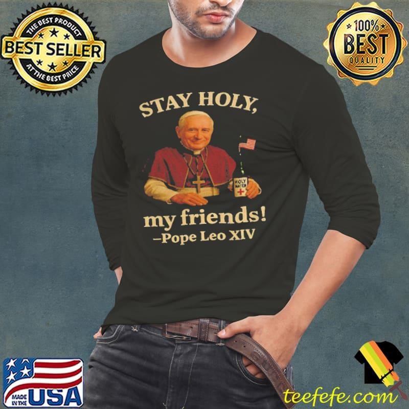Pope Leo XIV Stay Holy my friends Catholic shirt
