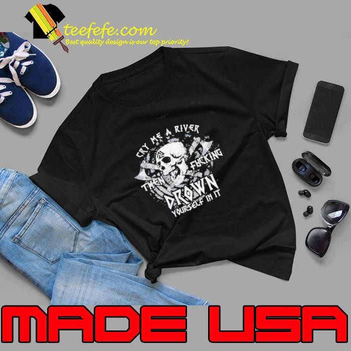 Skull cry me a river then fcking drown yourself in it Unisex