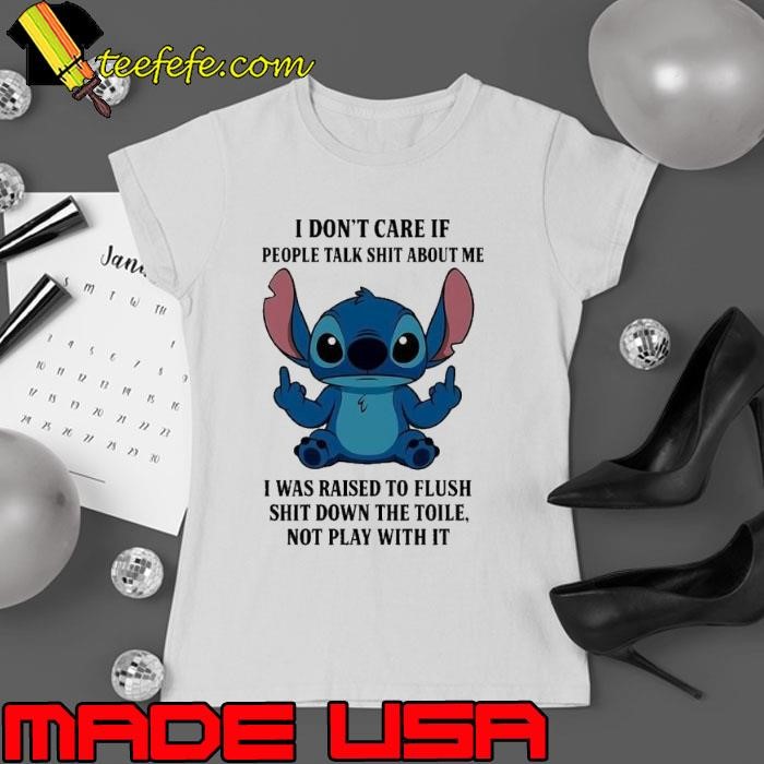 Stitch I don’t care if people talk about me was raised to flush shit down Ladies tee