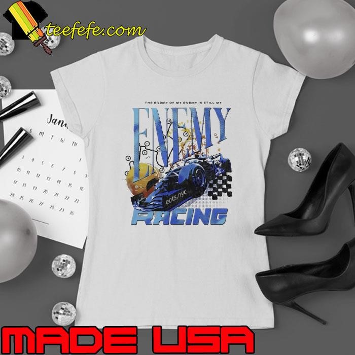 The Enemy Of My Enemy Is Still My Secret Formula Enemy Racing Ladies tee