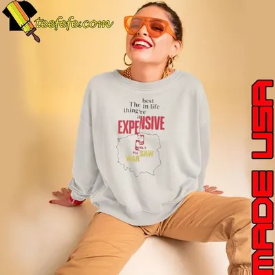 The best in life things are expensive shirt