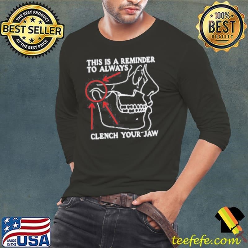 This Is A Reminder To Always Clench Your Jaw Long Sleeve Tee