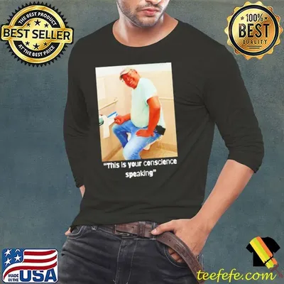 This is your conscience speaking shirt