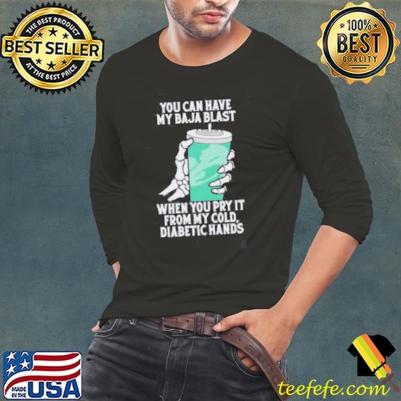 Top You Can Have My Baja Blast When You Pry It From My Cold Diabetic Hands Shirt