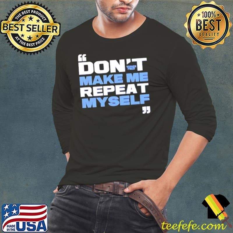 Topher Field don’t make me repeat myself 2025 shirt