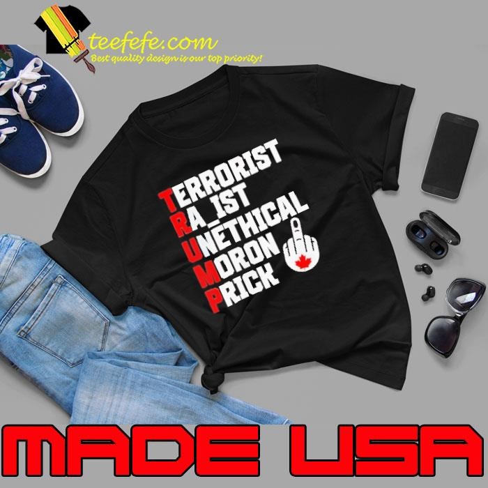 Trump Terrorist Raist Unethical Moron Prick shirt