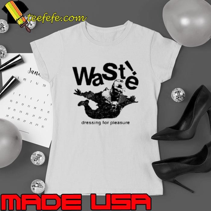 Waste Dressing For Pleasure Ladies tee