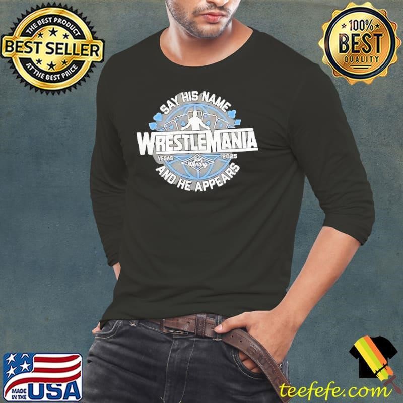 WrestleMania say his name and he appears Vegas 2025 shirt