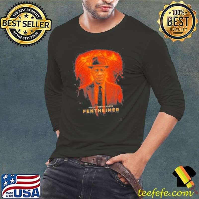 George Floyd Fentheimer Oppenheimer Shirt