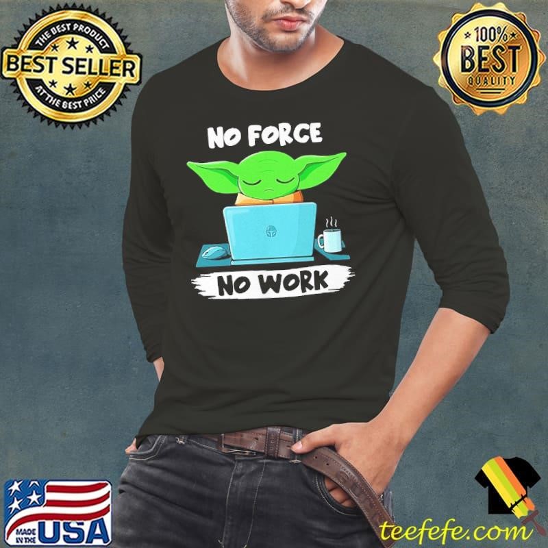 Grogu baby yoda says no force no work shirt