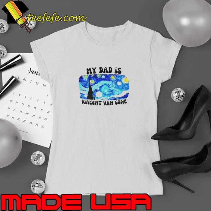 My Dad is Vincent Van Gone Father’s Day Ladies tee