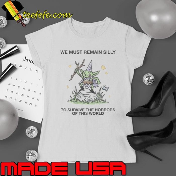 Silly Goblin Survival We Must Remain Silly Shirt