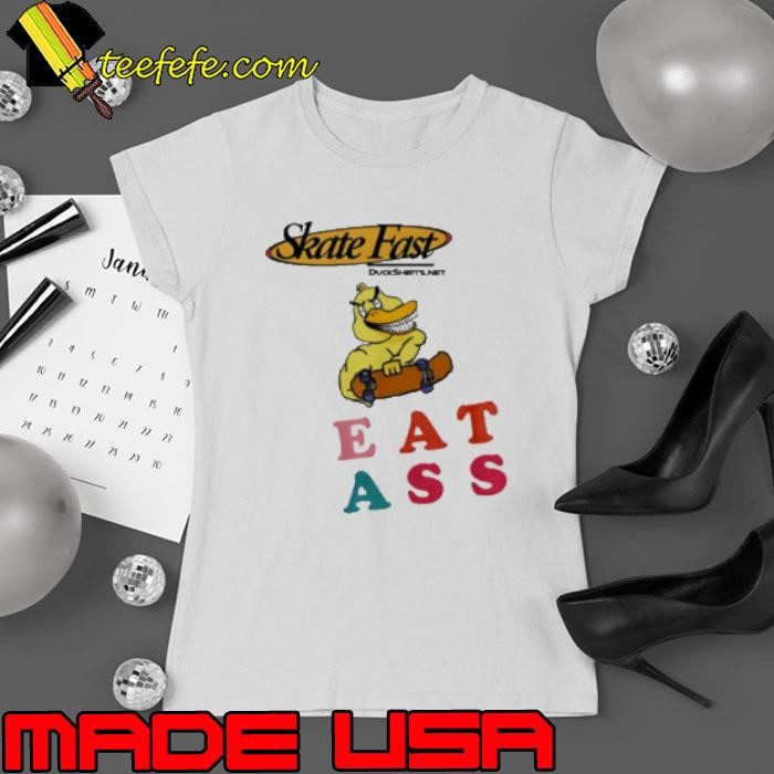 Skate Fast Duck eat ass Ladies tee