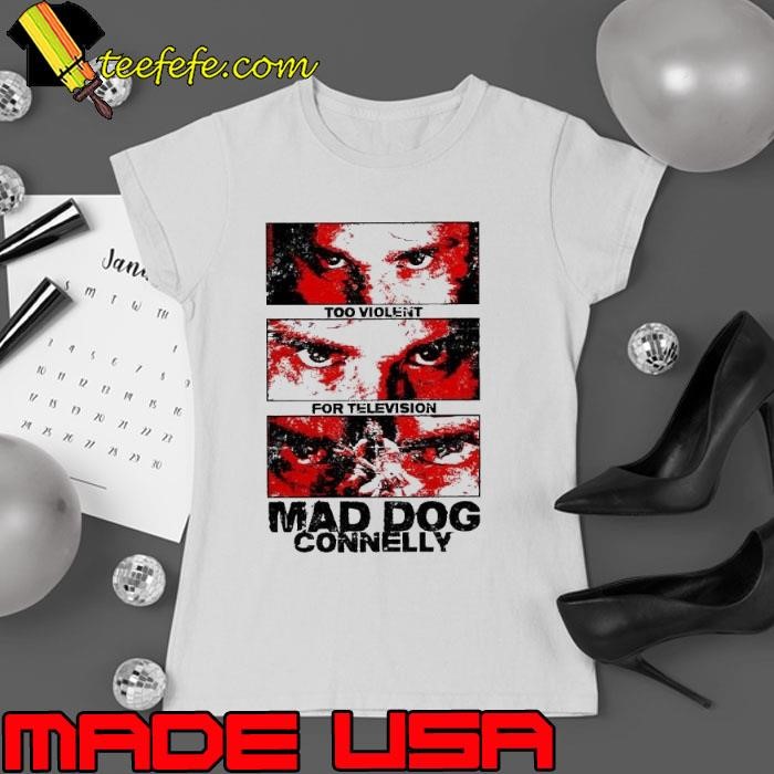 Too violent for television Mad Dog connelly Ladies tee