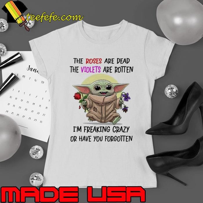Baby Yoda the roses are dead the violets are rotten have you forgotten Ladies tee