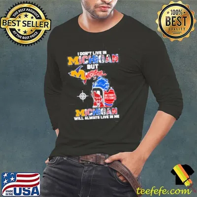 I don’t live in Michigan but Michigan will always live in me shirt