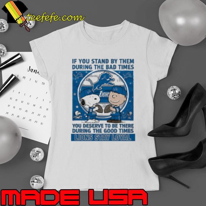 If You Stand By Them During The Bad Times You Deserve To Be There During The Good Times Lions Stay Loyal Ladies tee