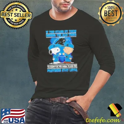 If You Stand By Them During The Bad Times You Deserve To Be There During The Good Times Panthers Stay Loyal shirt