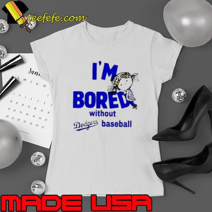 I’m Bored Without Dodgers Baseball Ladies tee
