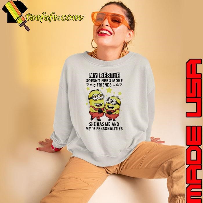 Minion my bestie doesn’t need more friends she has me and my 13 personalities shirt