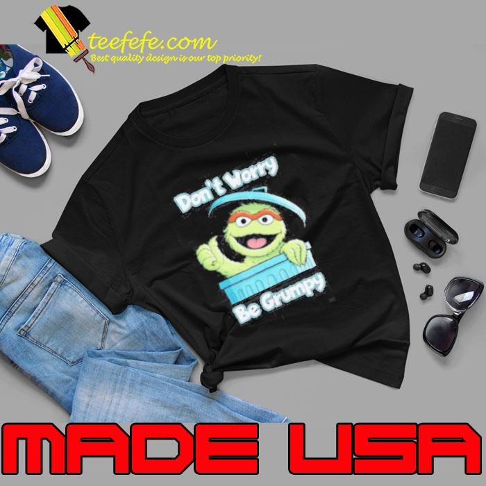 Oscar the Grouch don’t worry be grumpy Unisex