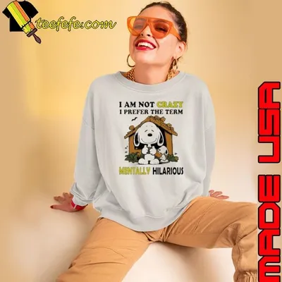 Snoopy I am not crazy I prefer the term mentally hilarious shirt