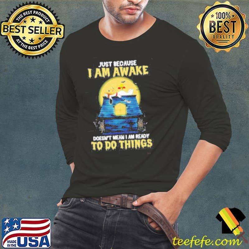 Snoopy just because I am awake doesn’t mean I am ready to do things shirt
