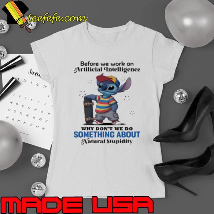 Stitch before we work on Artificial intelligence why don’t we do something about natural stupidity Ladies tee