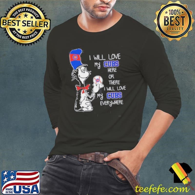 The Cat In The Hat I Will Love My Cubs Here Or There I Will Love My Cubs Everywhere Shirt