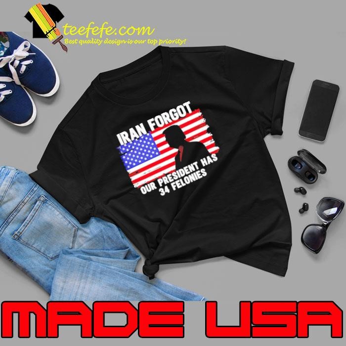 Trump Iran forgot our president has 34 felonies American flag Unisex