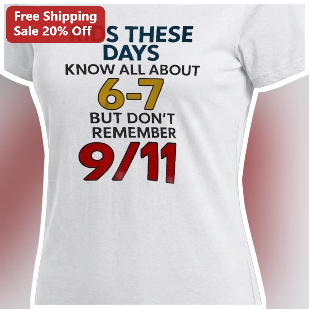 9/11 Memorial Awareness Graphic Tee Kids These Days Know About 6-7 But Don't Remember September 11th