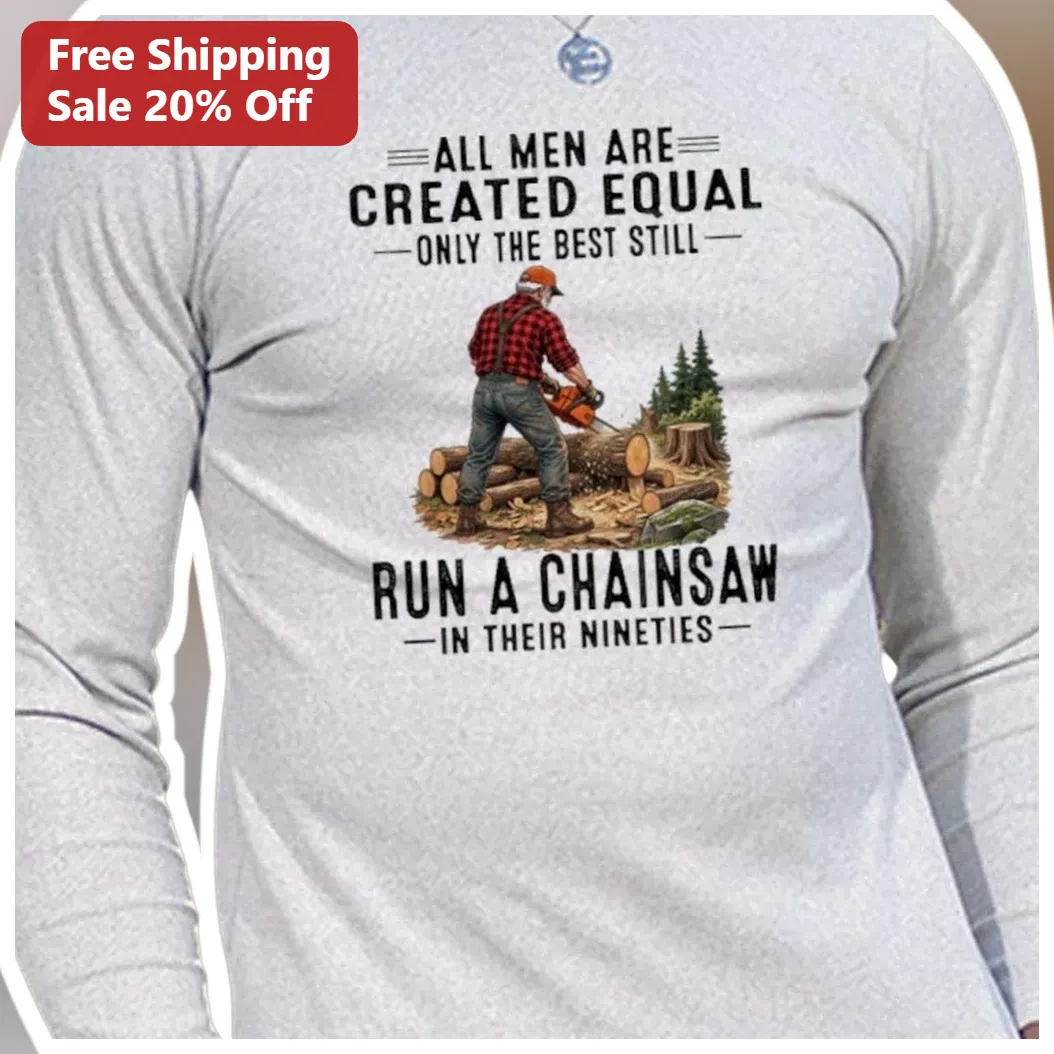 All Men Are Created Equal Chainsaw Nineties Long Sleeve Shirt Funny 90th Birthday Gift for Grandpa available at our Austin, Texas warehouse