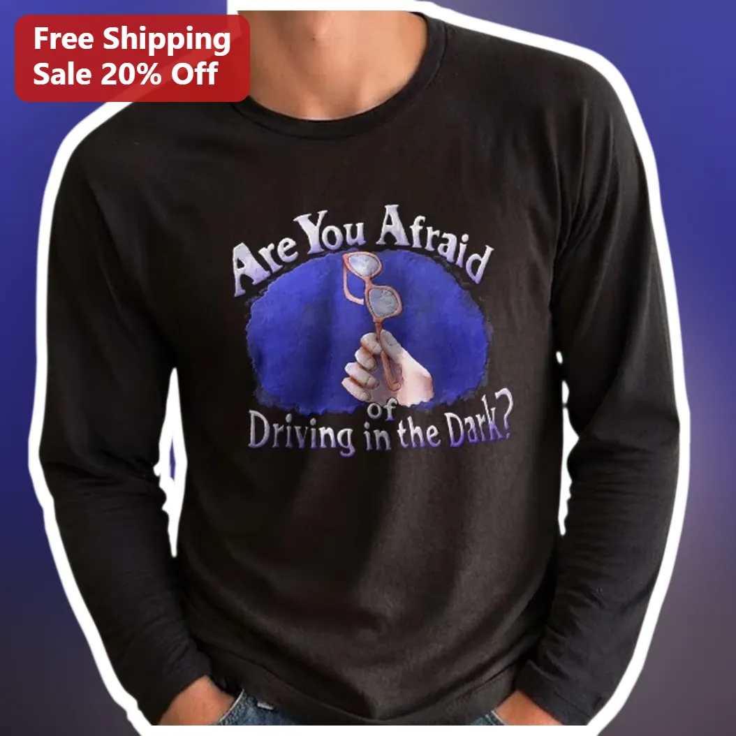 Are You Afraid of Driving in the Dark? Long Sleeve Tee Night Driving Humor Gift for Teens available at our Austin, Texas warehouse