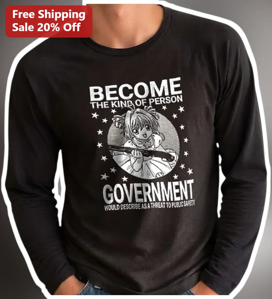 Become The Kind Of Person Government Would Describe As A Threat To Public Safety Long Sleeve Tee available at our Austin, Texas warehouse