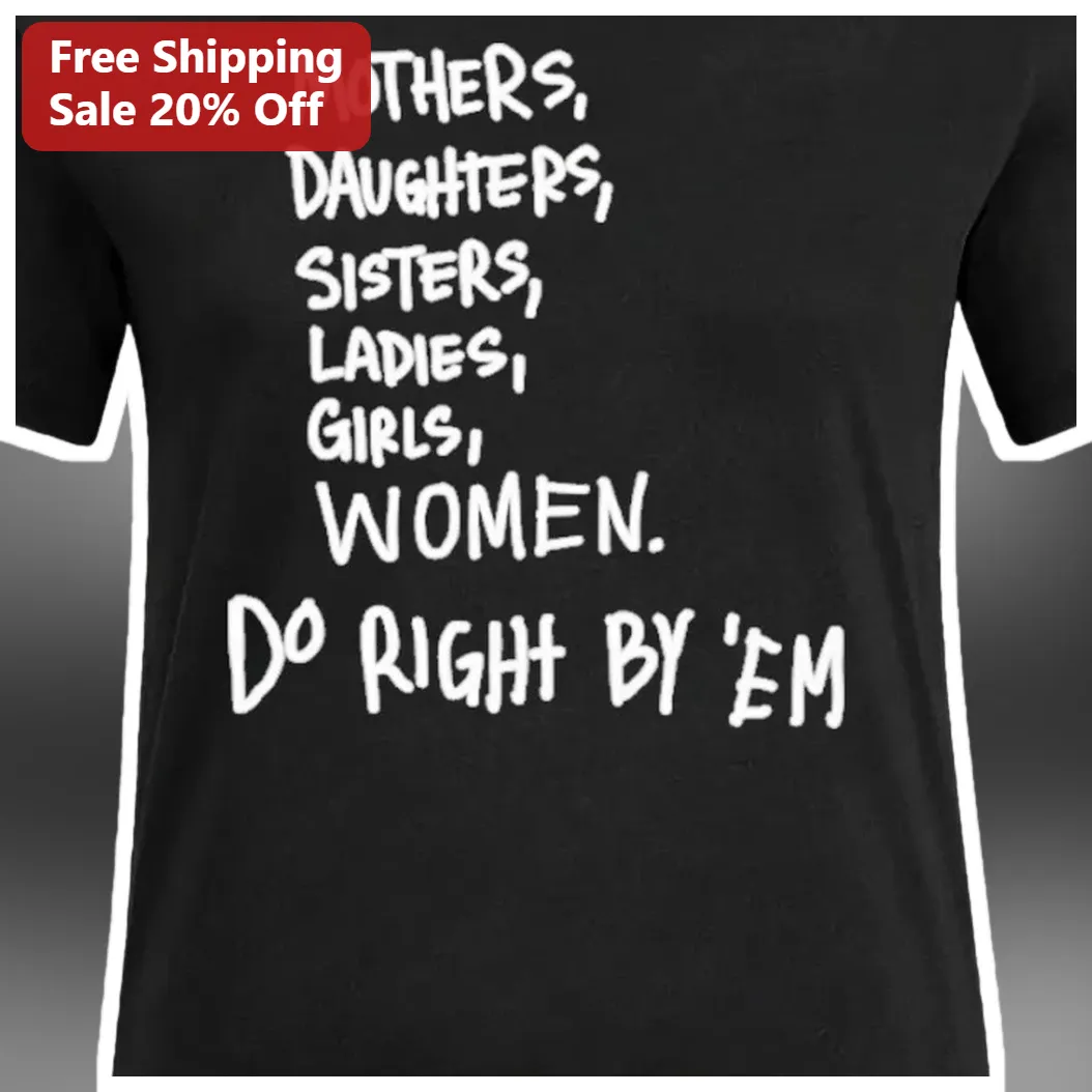Do Right By Em Mothers Daughters Sisters Ladies Girls Women Graphic Tee