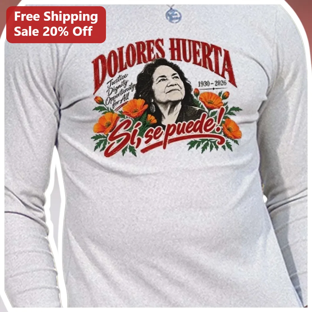Dolores Huerta Si Se Puede Justice Dignity Opportunity For All Long Sleeve Shirt available at our Austin, Texas warehouse