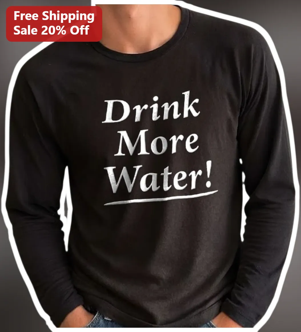 Drink More Water! Funny Hydration Reminder Long Sleeve Tee available at our Austin, Texas warehouse