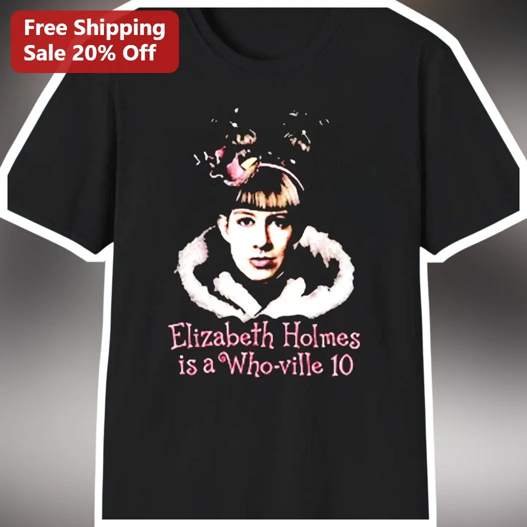 Elizabeth Holmes Is A Who-ville 10 Tee Satirical Theranos Meme Graphic T-Shirt available at our Austin, Texas warehouse